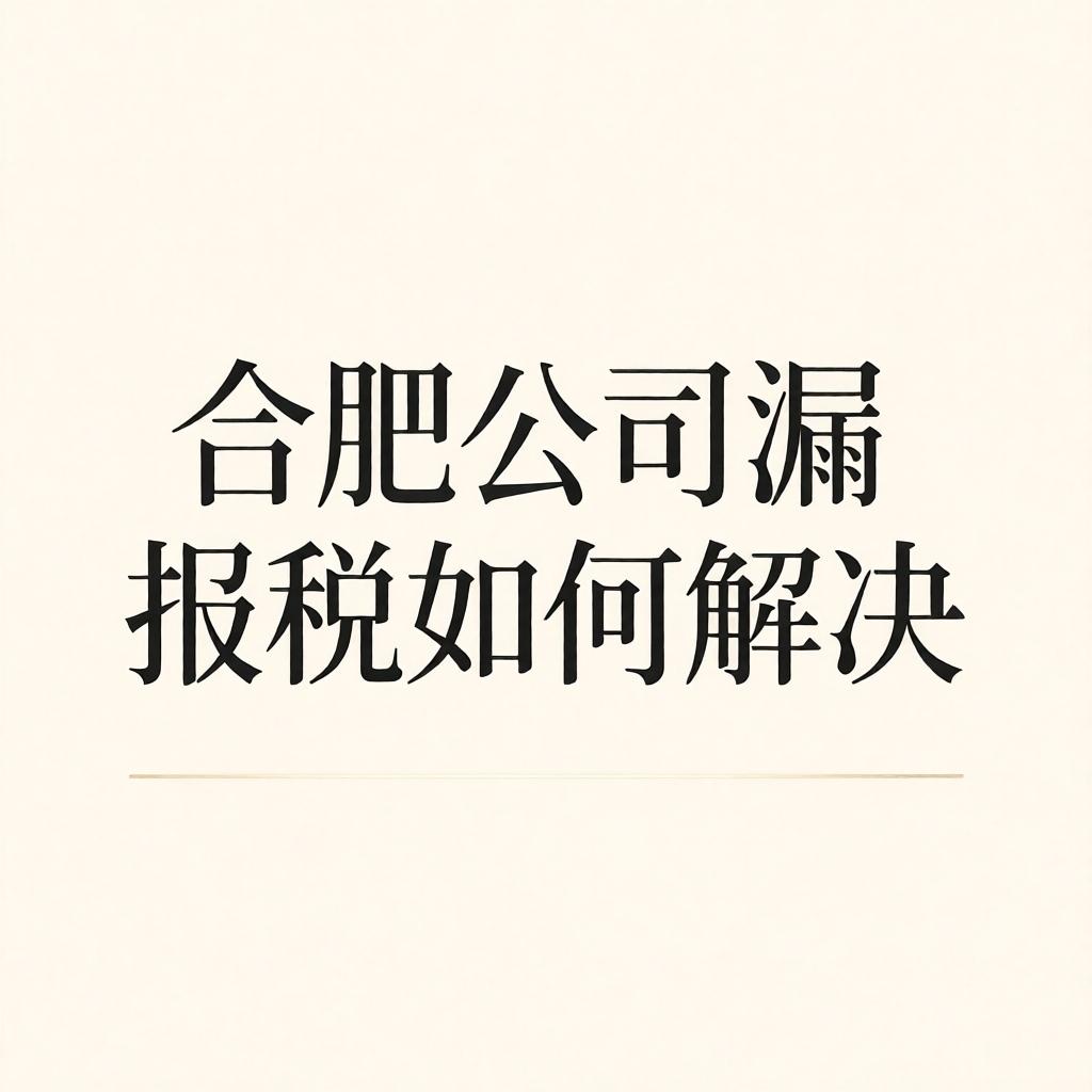 合肥公司漏报税如何解决