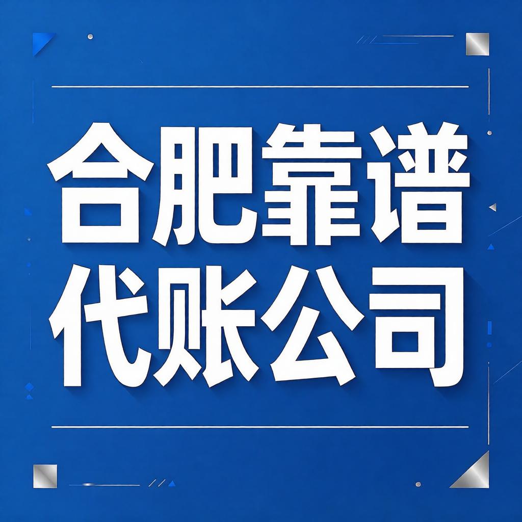 合肥靠谱的代账公司有哪些特点